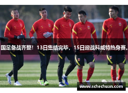 国足备战齐整！13日集结完毕，15日迎战科威特热身赛。